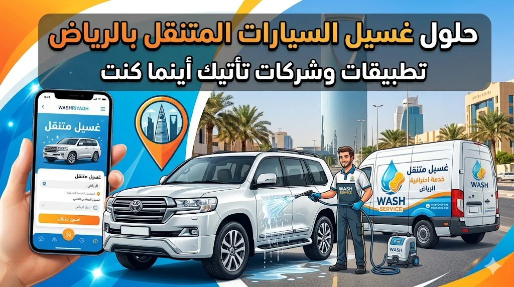 حلول غسيل السيارات المتنقل بالرياض: تطبيقات وشركات تأتيك أينما كنت